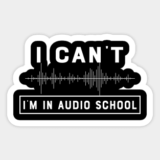 Audio School Student - I can't I'm in audio school Sticker